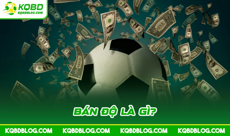 ban do la gi Bán độ là gì?