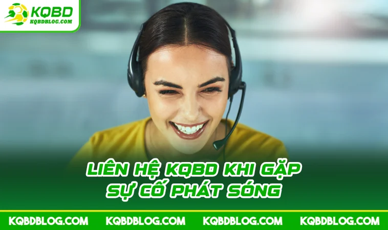 Liên hệ KQBD khi gặp sự cố phát sóng